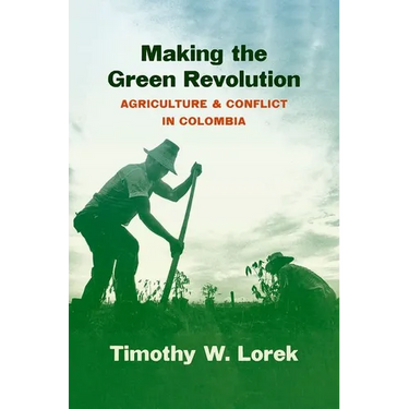 Making the Green Revolution: Agriculture and Conflict in Colombia