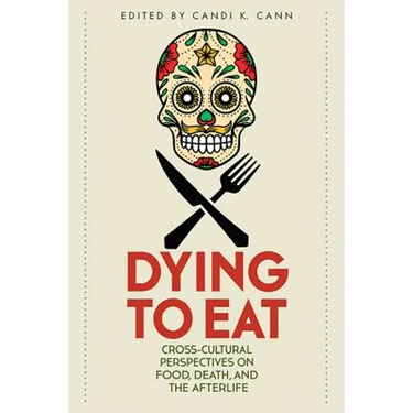Dying to Eat: Cross-Cultural Perspectives on Food, Death, and the Afterlife