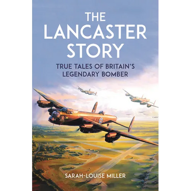 The Lancaster Story: True Tales of Britain's Legendary Bomber