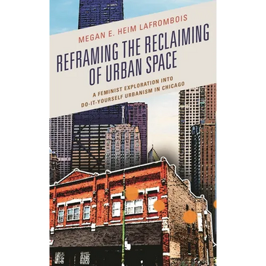 Reframing the Reclaiming of Urban Space: A Feminist Exploration Into Do-It-Yourself Urbanism in Chicago