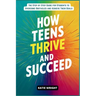 How Teens Thrive and Succeed: The Step by Step Guide for Students to Overcome Obstacles and Achieve Their Goals