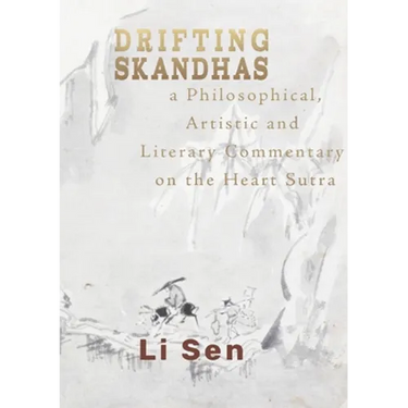Drifting Skandhas: A Philosophical, Artistic and Literary Commentary on the Heart Sutra