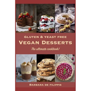 Gluten and Yeast free VEGAN DESSERTS: The ultimate cookbook!