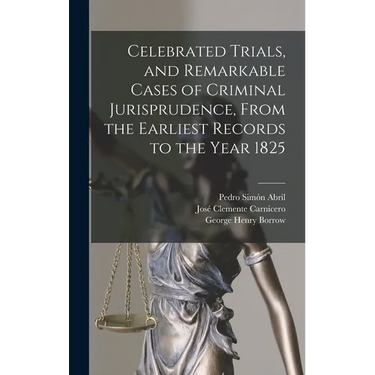 Celebrated Trials, and Remarkable Cases of Criminal Jurisprudence, From the Earliest Records to the Year 1825