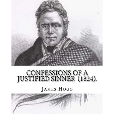 Confessions of A Justified Sinner (1824). By: James Hogg: ( Written by Himself ).Psychological mystery, philosophical novel, satire