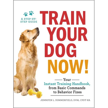 Train Your Dog Now!: Your Instant Training Handbook, from Basic Commands to Behavior Fixes