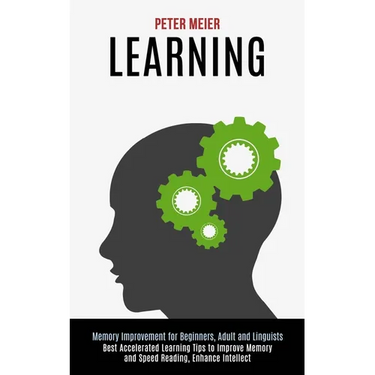 Learning: Best Accelerated Learning Tips to Improve Memory and Speed Reading, Enhance Intellect (Memory Improvement for Beginners, Adult and Linguists