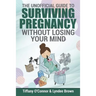 The Unofficial Guide to Surviving Pregnancy Without Losing Your Mind