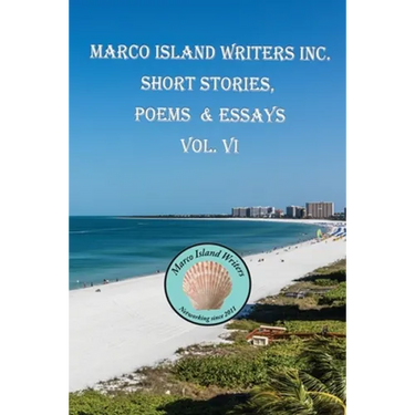 Marco Island Writers' Inc. Short Stories, Poems & Essays Vol. VI