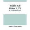 The Old Sun Inn, At Bethlehem, Pa., 1758: Now The Sun Hotel; An Authentic History