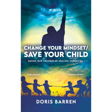 Change Your Mindset / Save Your Child: Saving Our Children By Healing Ourselves