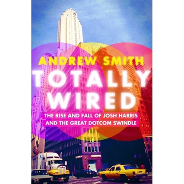 Totally Wired: The Rise and Fall of Josh Harris and the Great Dotcom Swindle