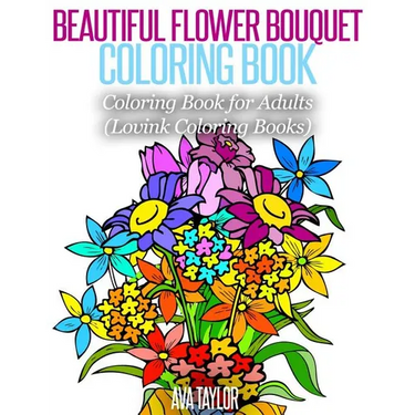 Beautiful Flower Bouquet Coloring Book: Coloring Book for Adults (Lovink Coloring Books)