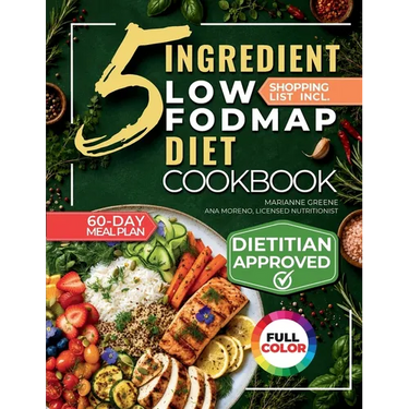 The 5 Ingredient Low-Fodmap Diet Cookbook: Tasty, 15-Minute Recipes and a 60-Day Meal Plan to Relieve IBS and Soothe Your Gut