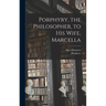 Porphyry, the Philosopher, to His Wife, Marcella