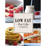 Low Fat For Life Cookbook: A Low Fat Cookbook with Over 200 Quick & Easy Recipes