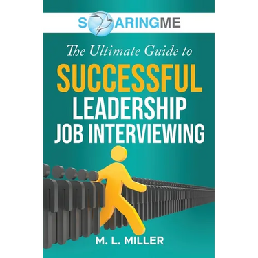 SoaringME The Ultimate Guide to Successful Leadership Job Interviewing