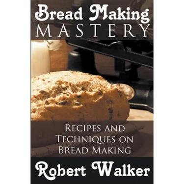 Bread Making Mastery: Recipes and Techniques on Bread Making