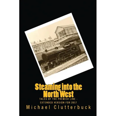Steaming into the North West: Tales of the Premier Line - Extended Version for 2017