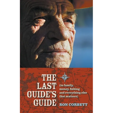 The Last Guide's Guide: To family, money, fishing, and everything else that matters