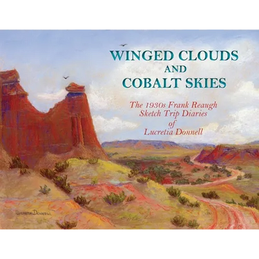 Winged Clouds and Cobalt Skies: The 1930s Frank Reaugh Sketch Trip Diaries of Lucretia Donnell