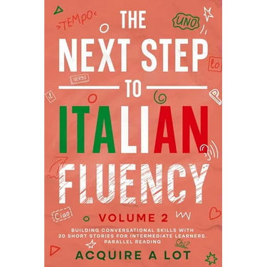 The Next Step to Italian Fluency: Building Conversational Skills with 20 Short Stories for Intermediate Learners. Parallel Reading