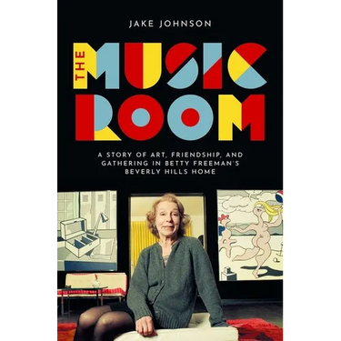 The Music Room: A Story of Art, Friendship, and Gathering in Betty Freeman's Beverly Hills Home