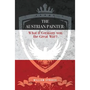 The Austrian Painter: What if Germany won the Great War?