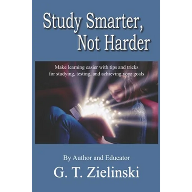 Study Smarter, Not Harder: Make learning easier with tips and tricks for studying, testing, and achieving your goals
