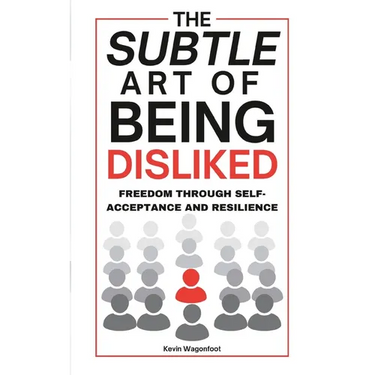 The Subtle Art Of Being Disliked: Freedom Through Self-Acceptance and Resilience