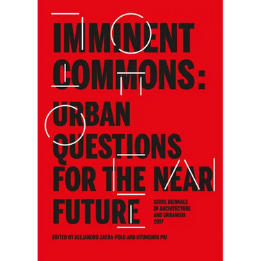 Imminent Commons: Urban Questions for the Near Future: Seoul Biennale of Architecture and Urbanism 2017