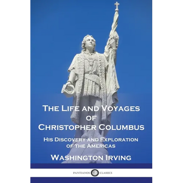 The Life and Voyages of Christopher Columbus: His Discovery and Exploration of the Americas