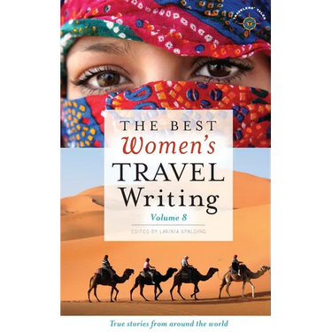 The Best Women's Travel Writing, Volume 8: True Stories from Around the World