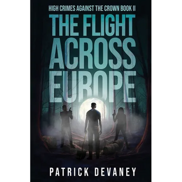 High Crimes Against the Crown Book II: The Flight Across Europe