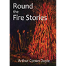 Round the Fire Stories: a volume collecting 17 short stories written by Arthur Conan Doyle first published in 1908. As Conan Doyle wrote in his prefac