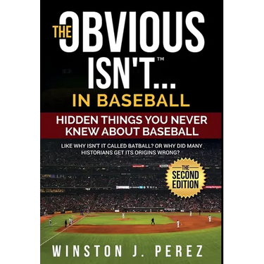 The Obvious Isn't...in Baseball: Hidden Things You Never Knew About Baseball