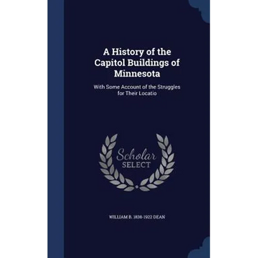A History of the Capitol Buildings of Minnesota: With Some Account of the Struggles for Their Locatio