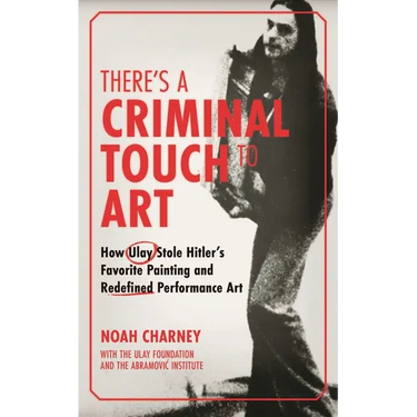 There's a Criminal Touch to Art: How Ulay Stole Hitler's Favorite Painting and Redefined Performance Art