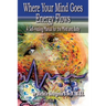 Where Your Mind Goes Energy Flows: A Self-Healing Manual for the Mind and Body