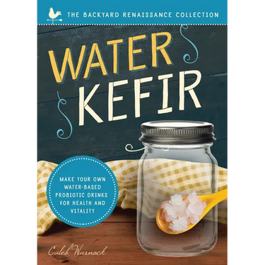 Water Kefir: Make Your Own Water-Based Probiotic Drinks for Health and Vitality