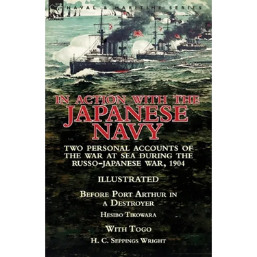 In Action With the Japanese Navy: Two Personal Accounts of the War at Sea During the Russo-Japanese War, 1904-Before Port Arthur in a Destroyer by Hes