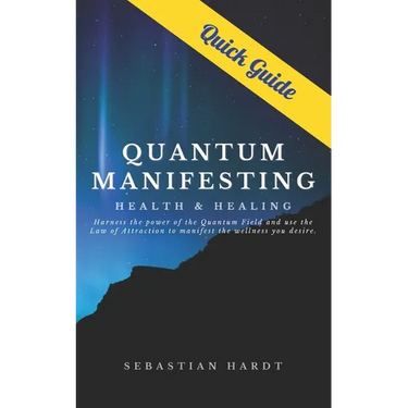 Quantum Manifesting Health & Healing Quick Guide: Harness the power of the Quantum Field and use the Law of Attraction to manifest the wellness you de