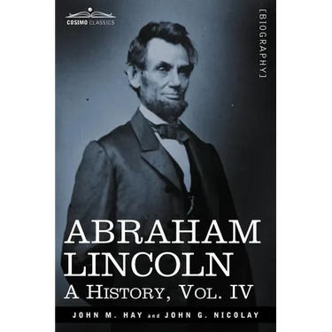 Abraham Lincoln: A History, Vol.IV (in 10 Volumes)
