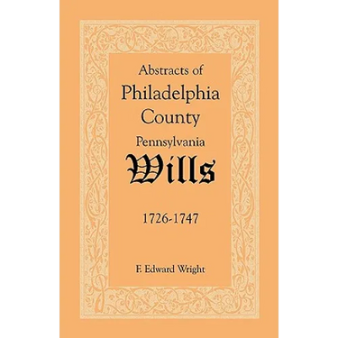 Abstracts of Philadelphia County, Pennsylvania Wills, 1726-1747