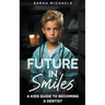 Future in Smiles: A Kids Guide to Becoming a Dentist