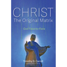 Christ--The Original Matrix: God Face-To-Face