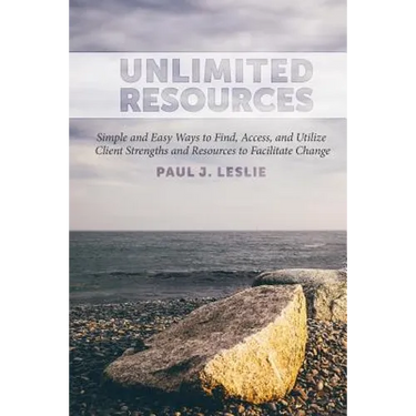 Unlimited Resources: Simple and Easy Ways to Find, Access, and Utilize Client Strengths and Resources to Facilitate Change