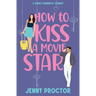 How to Kiss a Movie Star: A Sweet Romantic Comedy