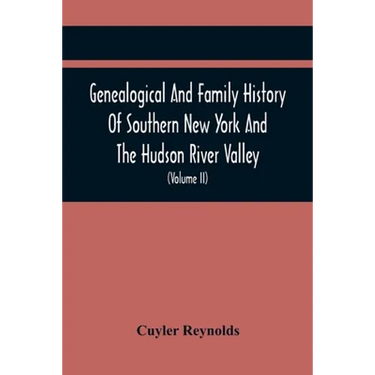 Genealogical And Family History Of Southern New York And The Hudson River Valley; A Record Of The Achievements Of Her People In The Making Of A Common