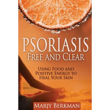 Psoriasis: Free and Clear: Using Food And Positive Energy To Heal Your Skin